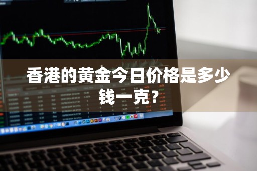 香港的黄金今日价格是多少钱一克？
