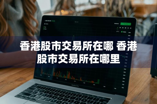 香港股市交易所在哪 香港股市交易所在哪里