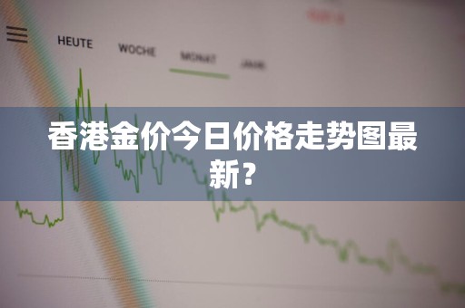 香港金价今日价格走势图最新？