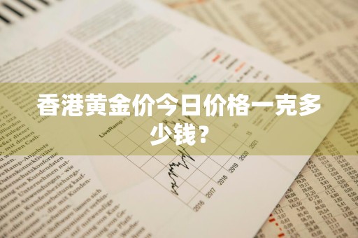 香港黄金价今日价格一克多少钱？
