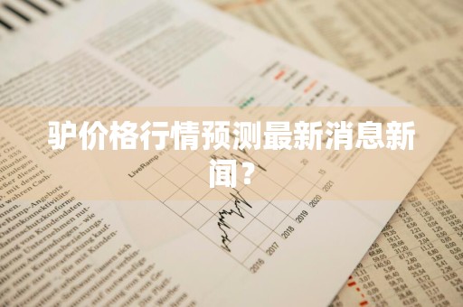 驴价格行情预测最新消息新闻？