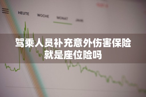 驾乘人员补充意外伤害保险就是座位险吗
