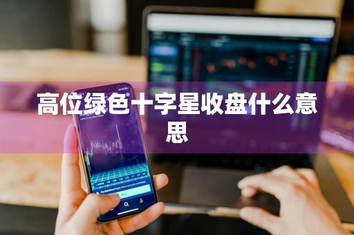 高位绿色十字星收盘什么意思