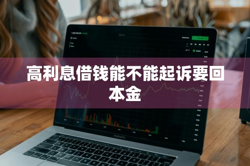 高利息借钱能不能起诉要回本金