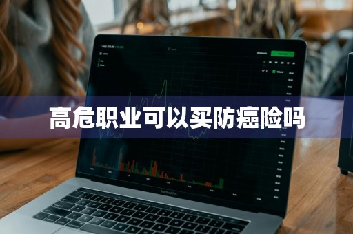 高危职业可以买防癌险吗