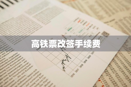 高铁票改签手续费