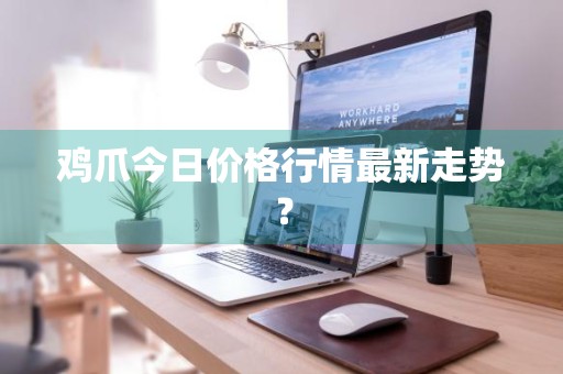 鸡爪今日价格行情最新走势？