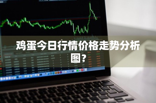 鸡蛋今日行情价格走势分析图？