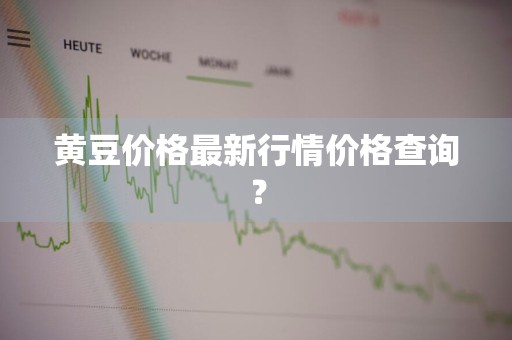 黄豆价格最新行情价格查询？
