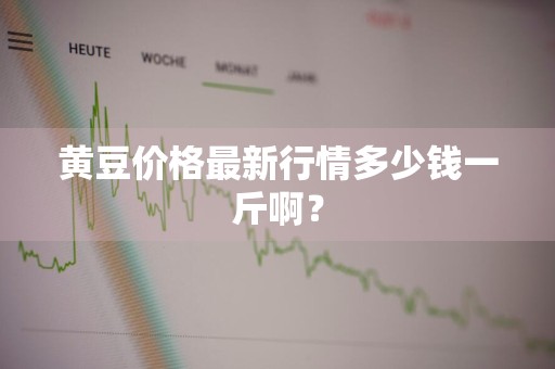 黄豆价格最新行情多少钱一斤啊?