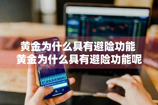 黄金为什么具有避险功能 黄金为什么具有避险功能呢
