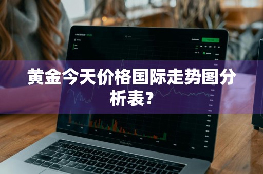 黄金今天价格国际走势图分析表？