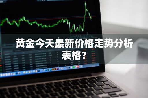 黄金今天最新价格走势分析表格?