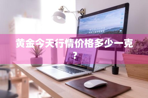 黄金今天行情价格多少一克？