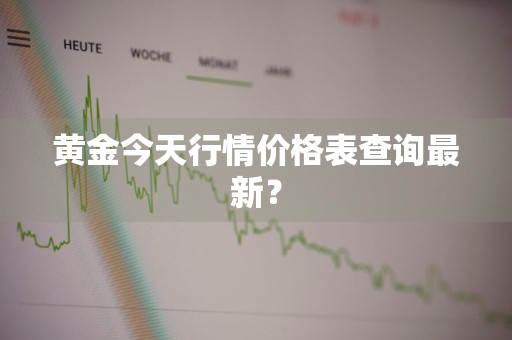 黄金今天行情价格表查询最新？