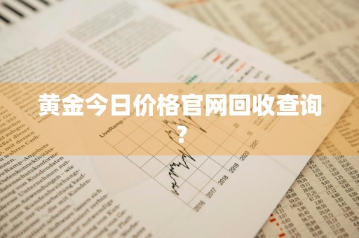 黄金今日价格官网回收查询？