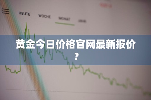 黄金今日价格官网最新报价？