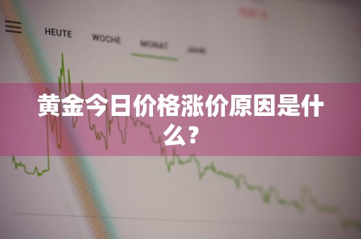 黄金今日价格涨价原因是什么？