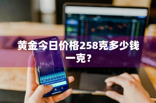 黄金今日价格258克多少钱一克？