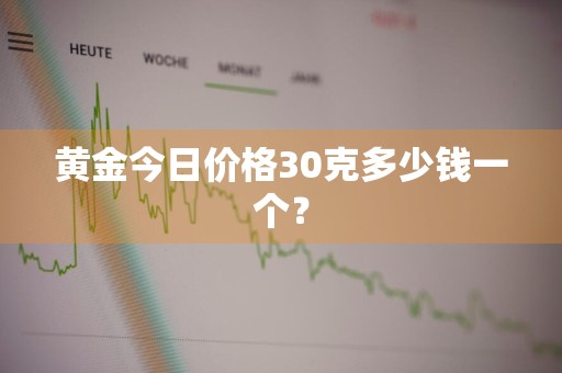 黄金今日价格30克多少钱一个？