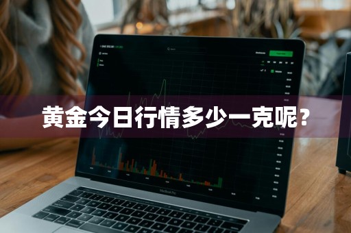 黄金今日行情多少一克呢？
