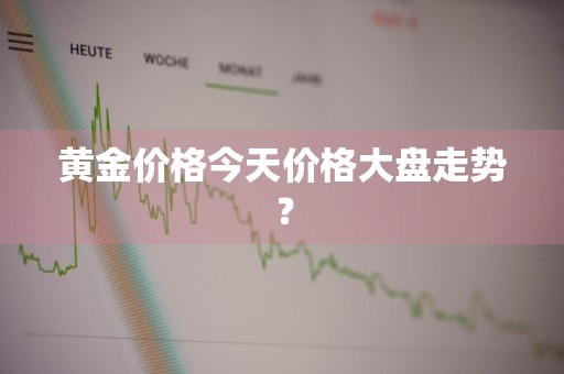黄金价格今天价格大盘走势？
