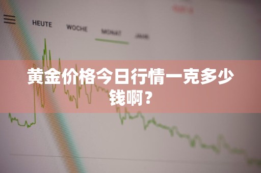 黄金价格今日行情一克多少钱啊？