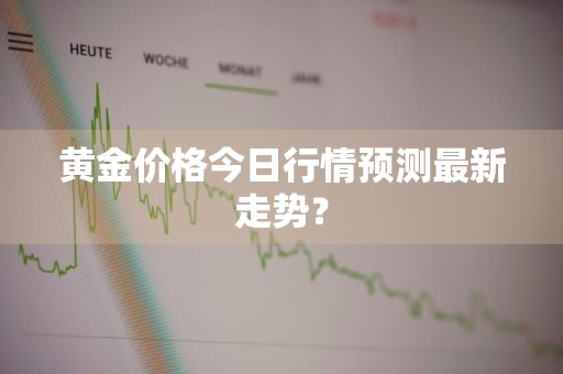 黄金价格今日行情预测最新走势？