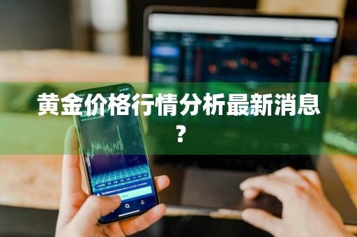 黄金价格行情分析最新消息？
