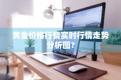 黄金价格行情实时行情走势分析图？