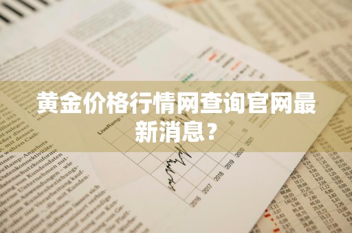 黄金价格行情网查询官网最新消息？