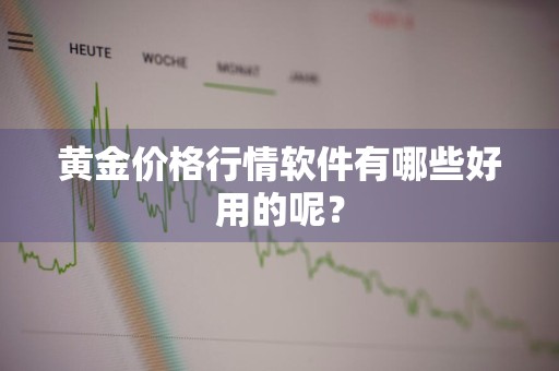 黄金价格行情软件有哪些好用的呢？