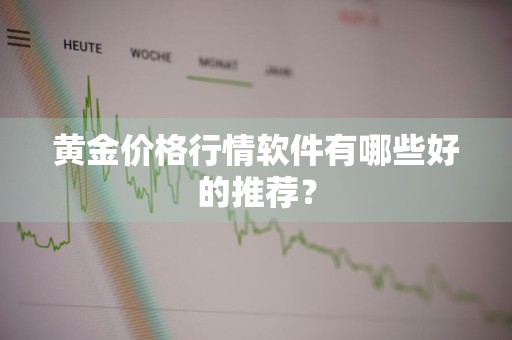 黄金价格行情软件有哪些好的推荐？