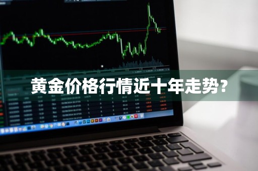 黄金价格行情近十年走势？