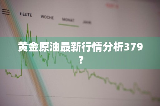 黄金原油最新行情分析379?