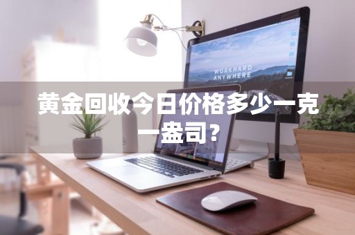 黄金回收今日价格多少一克一盎司？