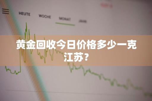 黄金回收今日价格多少一克江苏？