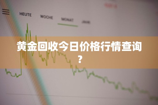 黄金回收今日价格行情查询？