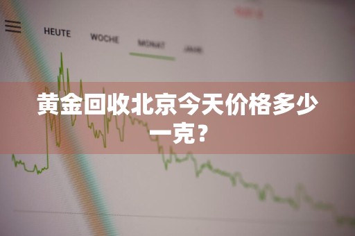 黄金回收北京今天价格多少一克？