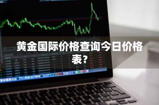 黄金国际价格查询今日价格表？