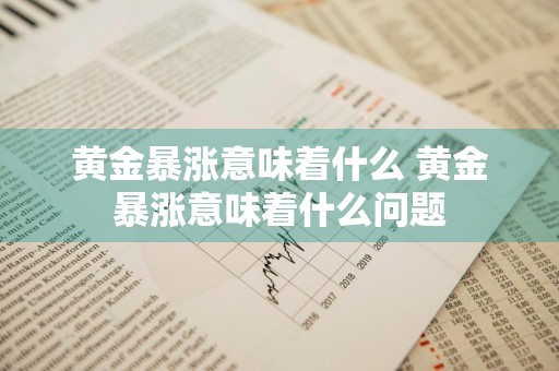 黄金暴涨意味着什么 黄金暴涨意味着什么问题