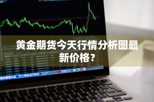 黄金期货今天行情分析图最新价格？