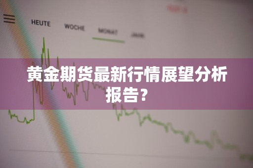 黄金期货最新行情展望分析报告？