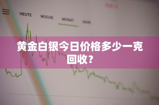 黄金白银今日价格多少一克回收？