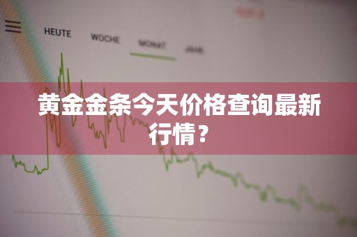 黄金金条今天价格查询最新行情？