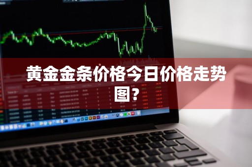 黄金金条价格今日价格走势图？