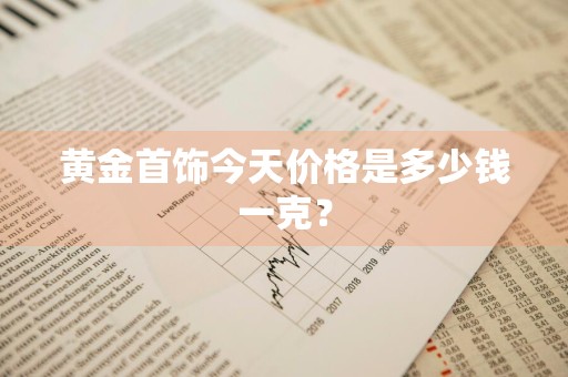 黄金首饰今天价格是多少钱一克？