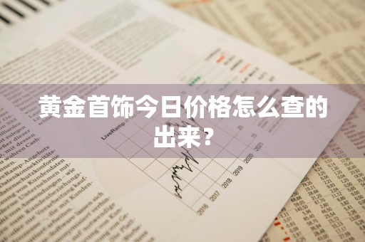 黄金首饰今日价格怎么查的出来？
