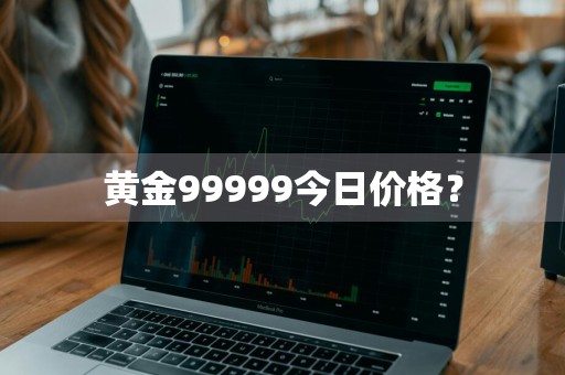 黄金99999今日价格?