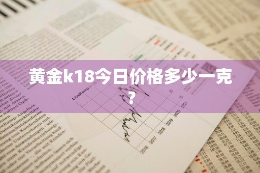 黄金k18今日价格多少一克？
